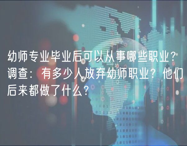 幼師專業(yè)畢業(yè)后可以從事哪些職業(yè)？調(diào)查：有多少人放棄幼師職業(yè)？他們后來都做了什么？