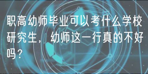 職高幼師畢業(yè)可以考什么學(xué)校研究生，幼師這一行真的不好嗎？