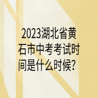 2023湖北省黃石市中考考試時(shí)間是什么時(shí)候？