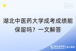 湖北中醫(yī)藥大學(xué)成考成績(jī)能保留嗎？一文解答