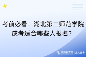 考前必看！湖北第二師范學院成考適合哪些人報名？