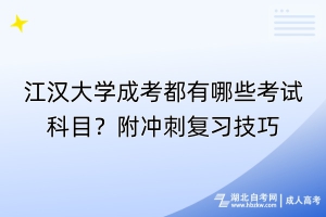 江漢大學成考都有哪些考試科目？附?jīng)_刺復習技巧