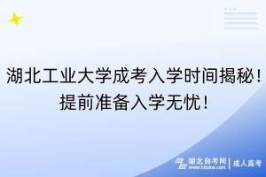 湖北工業(yè)大學(xué)成考入學(xué)時(shí)間揭秘！提前準(zhǔn)備入學(xué)無(wú)憂！