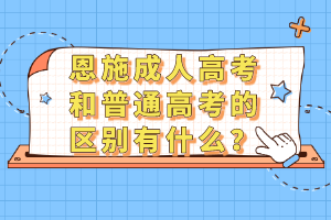 恩施成人高考和普通高考的區(qū)別有什么？