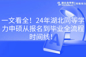 一文看全！24年湖北同等學(xué)力申碩從報(bào)名到畢業(yè)全流程時(shí)間線！