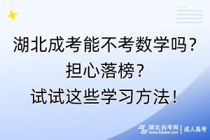 湖北成考能不考數(shù)學(xué)嗎？擔(dān)心落榜？試試這些學(xué)習(xí)方法！