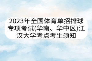 2023年全國體育單招排球?qū)ｍ?xiàng)考試（華南、華中區(qū)） 江漢大學(xué)考點(diǎn)考生須知