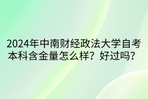 2024年中南財經(jīng)政法大學自考本科含金量怎么樣？好過嗎？