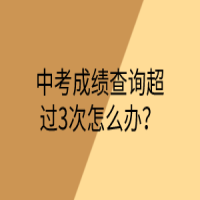 中考成績查詢超過3次怎么辦？