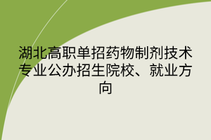 湖北高職單招藥物制劑技術專業(yè)公辦招生院校、就業(yè)方向