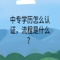 中專(zhuān)學(xué)歷怎么認(rèn)證，流程是什么？