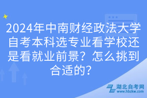 2024年中南財(cái)經(jīng)政法大學(xué)自考本科選專業(yè)看學(xué)校還是看就業(yè)前景？怎么挑到合適的？