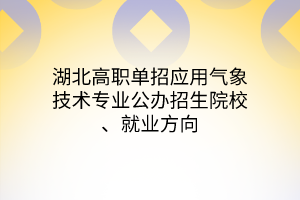 湖北高職單招應(yīng)用氣象技術(shù)專業(yè)公辦招生院校、就業(yè)方向