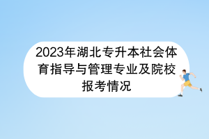 2023年湖北專升本社會體育指導與管理專業(yè)及院校報考情況