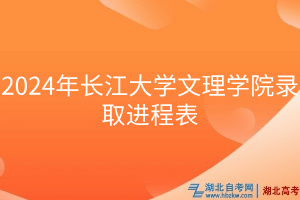 2024年長(zhǎng)江大學(xué)文理學(xué)院錄取進(jìn)程表