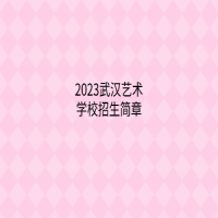 2023武漢藝術學校招生簡章