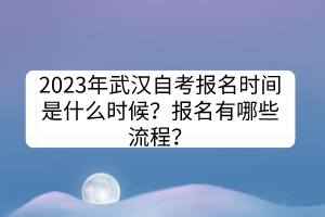 2023年武漢自考報名時間是什么時候？報名有哪些流程？