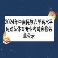 2024年中南民族大學(xué)高水平運(yùn)動(dòng)隊(duì)體育專(zhuān)業(yè)考試合格名單公示