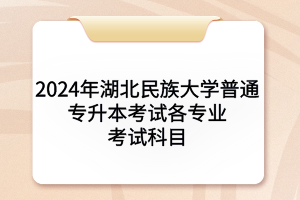 2024年湖北民族大學(xué)普通專升本考試各專業(yè)考試科目及參考教材