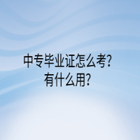 中專畢業(yè)證怎么考？有什么用？