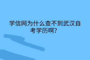 學(xué)信網(wǎng)為什么查不到武漢自考學(xué)歷??？