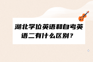 湖北學(xué)位英語和自考英語二有什么區(qū)別？