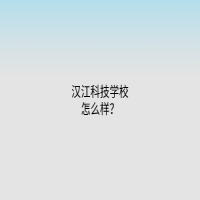 漢江科技學(xué)校怎么樣？