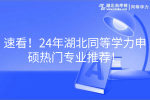 速看！24年湖北同等學力申碩熱門專業(yè)推薦！