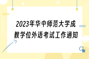 2023年華中師范大學(xué)成教學(xué)位外語考試工作通知