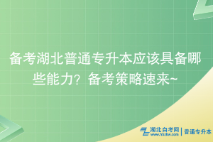 備考湖北普通專升本應(yīng)該具備哪些能力？備考策略速來~