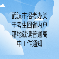 武漢市招考辦關于考生回省內戶籍地就讀普通高中工作通知