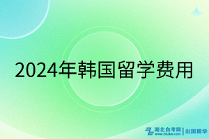 2024年韓國留學(xué)費(fèi)用