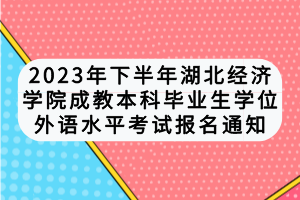 2023年下半年湖北經(jīng)濟學(xué)院成教本科畢業(yè)生學(xué)位外語水平考試報名通知