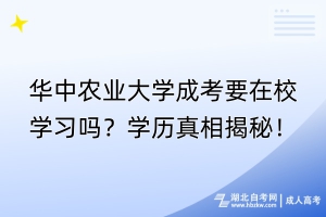 華中農(nóng)業(yè)大學(xué)成考要在校學(xué)習(xí)嗎？學(xué)歷真相揭秘！