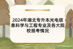 2024年湖北專升本光電信息科學(xué)與工程專業(yè)及各大院校報考情況