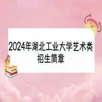 2024年湖北工業(yè)大學(xué)藝術(shù)類(lèi)招生簡(jiǎn)章