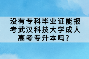 沒有?？飘厴I(yè)證能報考武漢科技大學(xué)成人高考專升本嗎？