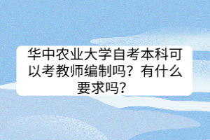 華中農(nóng)業(yè)大學(xué)自考本科可以考教師編制嗎？有什么要求嗎？