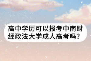 高中學(xué)歷可以報考中南財經(jīng)政法大學(xué)成人高考嗎？