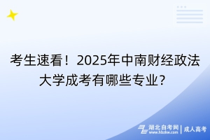 考生速看！2025年中南財經(jīng)政法大學(xué)成考有哪些專業(yè)？