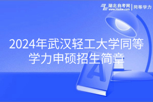 2024年武漢輕工大學(xué)同等學(xué)力申碩招生簡章