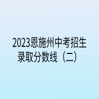 2023恩施州中考招生錄取分數(shù)線（二）