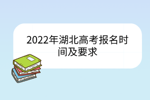 2022年湖北高考報(bào)名時(shí)間及要求