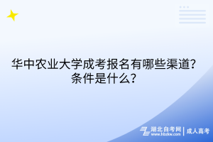 華中農(nóng)業(yè)大學成考報名有哪些渠道？條件是什么？