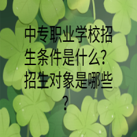 中專職業(yè)學(xué)校招生條件是什么？招生對象是哪些？