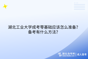 2024年湖北工業(yè)大學(xué)成考零基礎(chǔ)應(yīng)該怎么準(zhǔn)備？備考有什么方法？