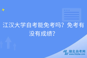 江漢大學(xué)自考能免考嗎？免考有沒(méi)有成績(jī)？