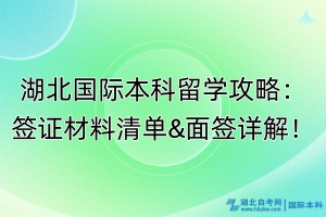 湖北國際本科留學(xué)攻略：簽證材料清單&面簽詳解！