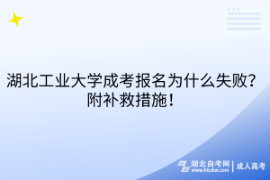 湖北工業(yè)大學(xué)成考報(bào)名為什么失??？附補(bǔ)救措施！