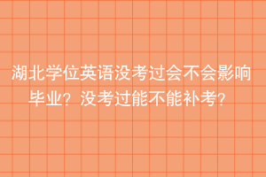 湖北學(xué)位英語沒考過會不會影響畢業(yè)？沒考過能不能補(bǔ)考？